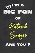 I'm a Big Fan of Patrick Swayze Are You ? | Notebook for Notes, Thoughts, Ideas, Reminders, Lists to do, Planning. Great Gift: Lined Notebook/ Journal ... Inches 120 pages , Soft Cover , Matte finish